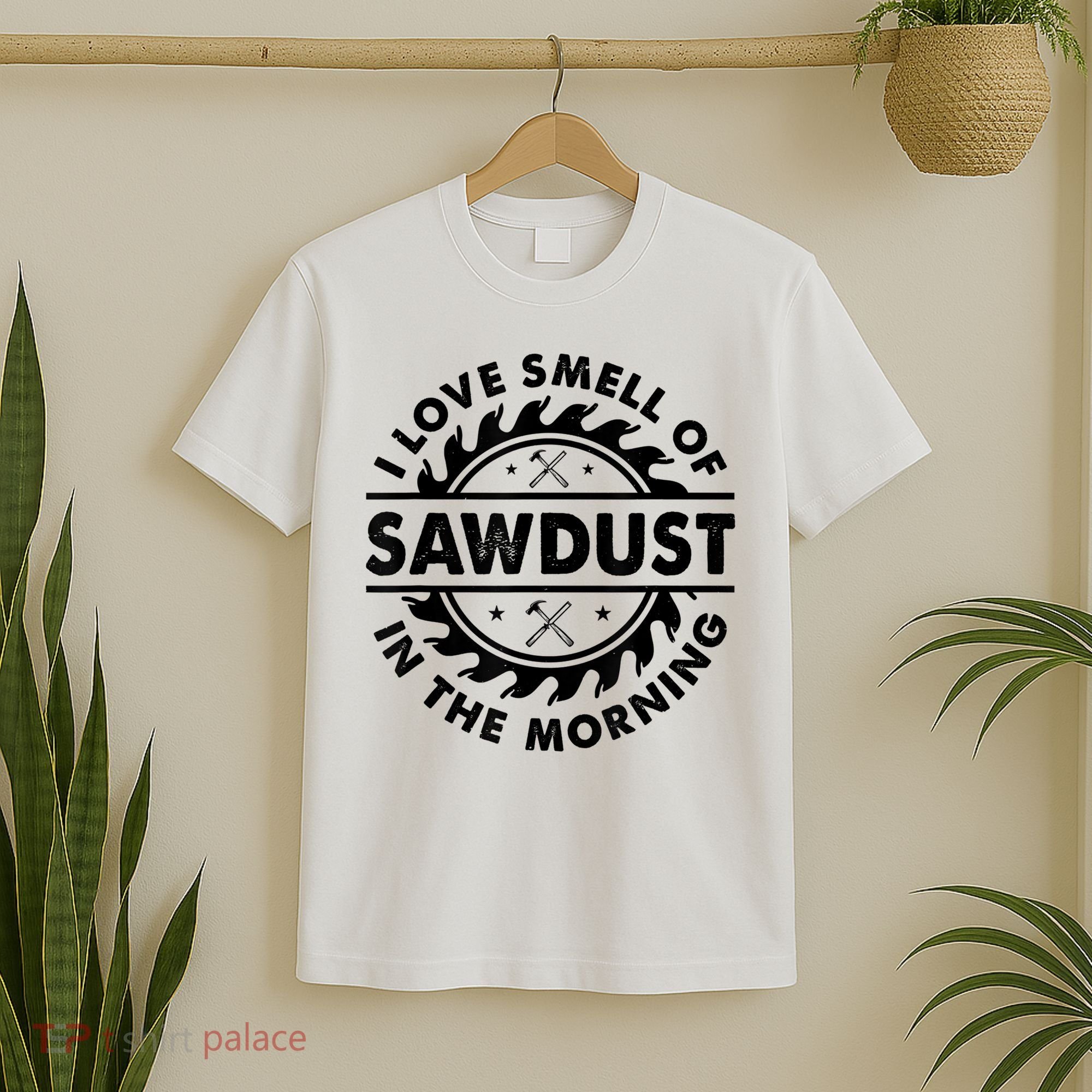 I Love The Smell Of Sawdust In The Morning T-Shirt