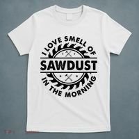 I Love The Smell Of Sawdust In The Morning T-Shirt thumb 5