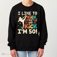 I Like To Kick Stretch And Kick IM 50 50th Birthday Women's Sweatshirt thumb 0