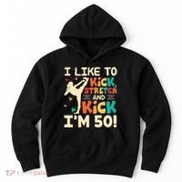 I Like To Kick Stretch And Kick IM 50 50th Birthday Hoodie thumb 0