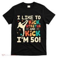 I Like To Kick Stretch And Kick IM 50 50th Birthday T-Shirt thumb 0