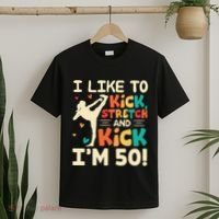 I Like To Kick Stretch And Kick IM 50 50th Birthday T-Shirt thumb 2