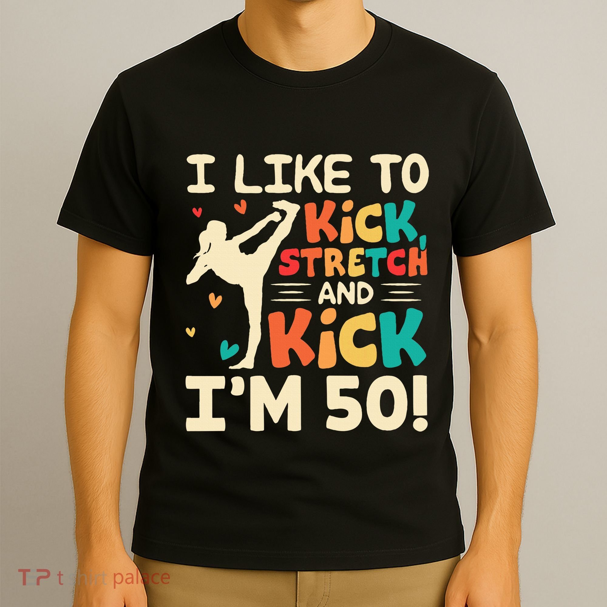I Like To Kick Stretch And Kick IM 50 50th Birthday T-Shirt