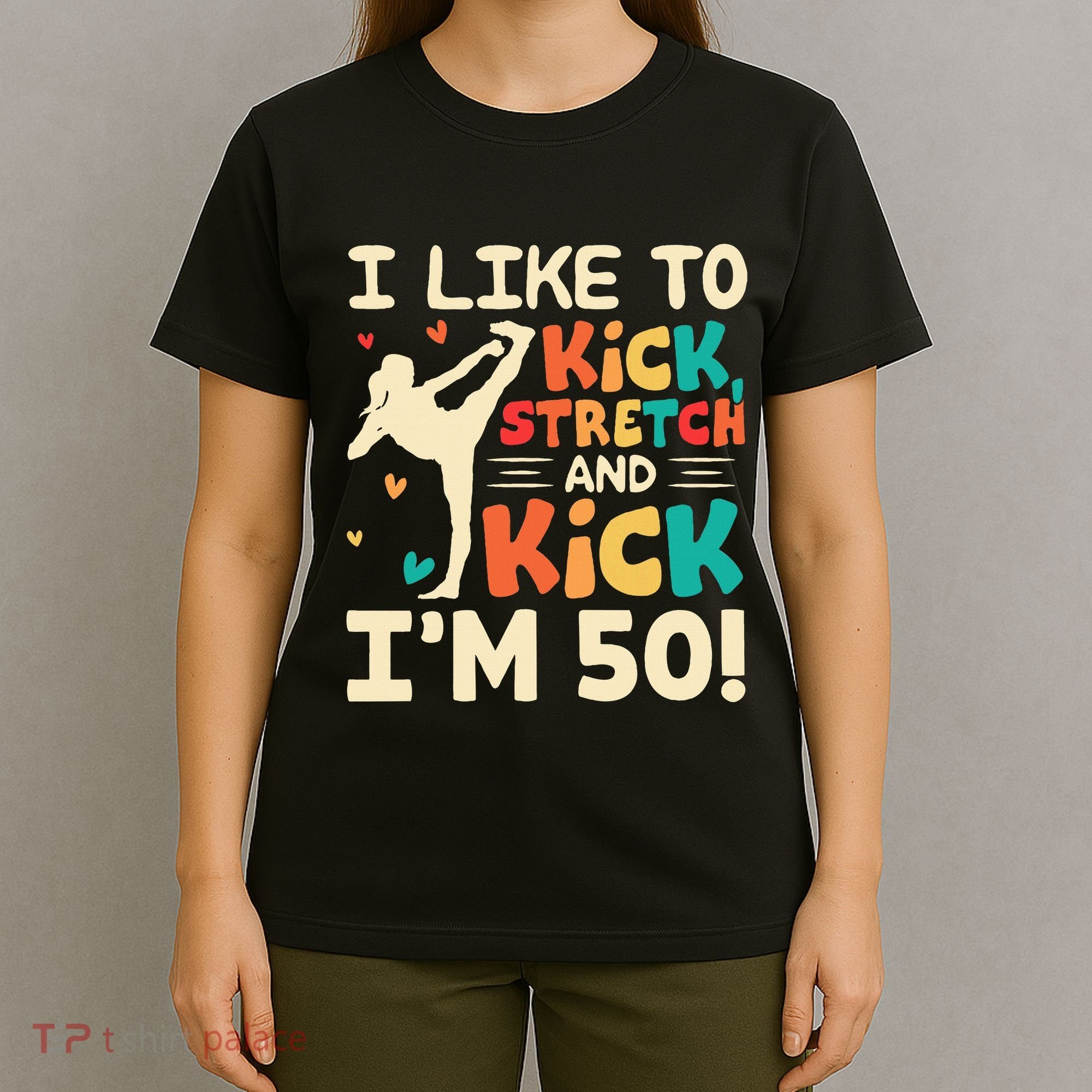 I Like To Kick Stretch And Kick IM 50 50th Birthday T-Shirt