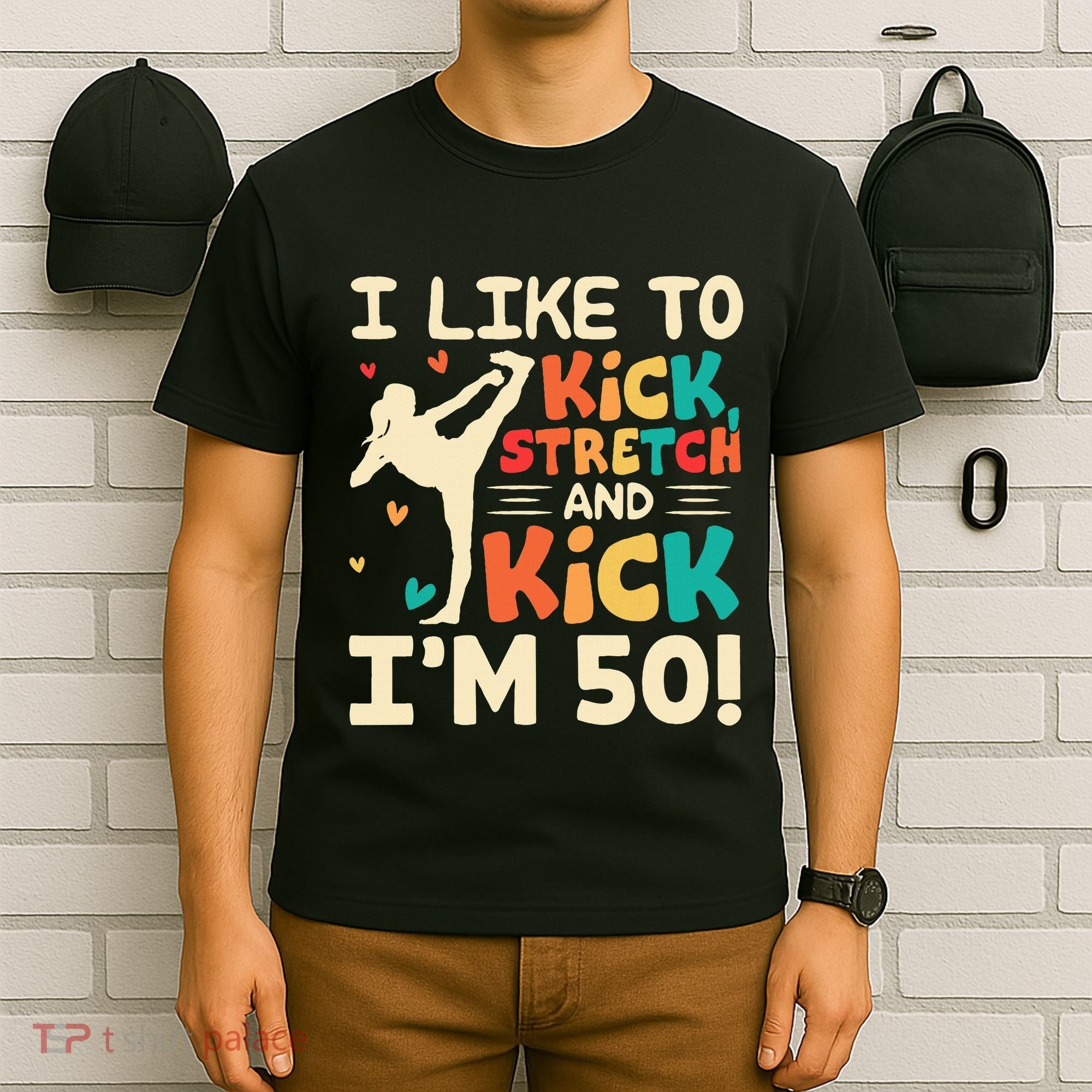 I Like To Kick Stretch And Kick IM 50 50th Birthday T-Shirt