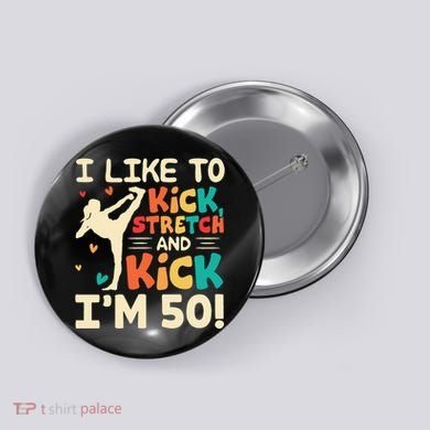 I Like To Kick Stretch And Kick IM 50 50th Birthday Button