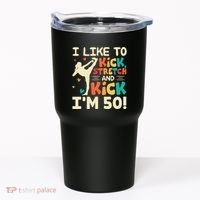 I Like To Kick Stretch And Kick IM 50 50th Birthday Tumbler thumb 0