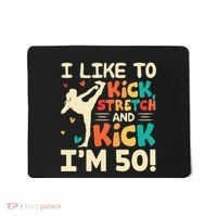 I Like To Kick Stretch And Kick IM 50 50th Birthday Mousepad thumb 0