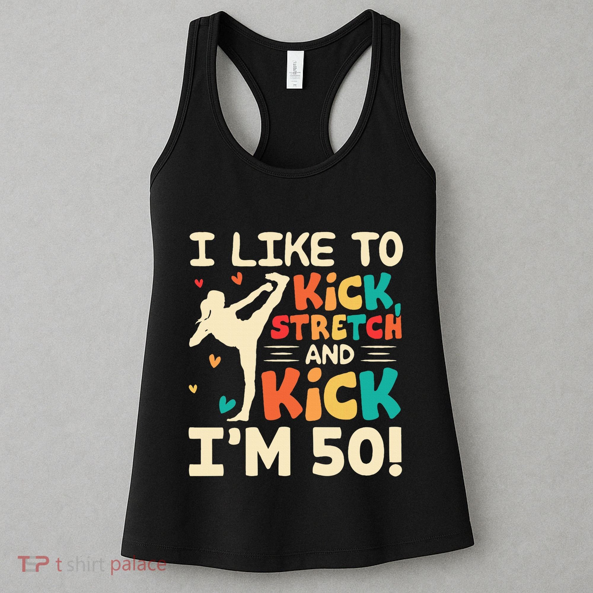 I Like To Kick Stretch And Kick IM 50 50th Birthday Women's Tank Top