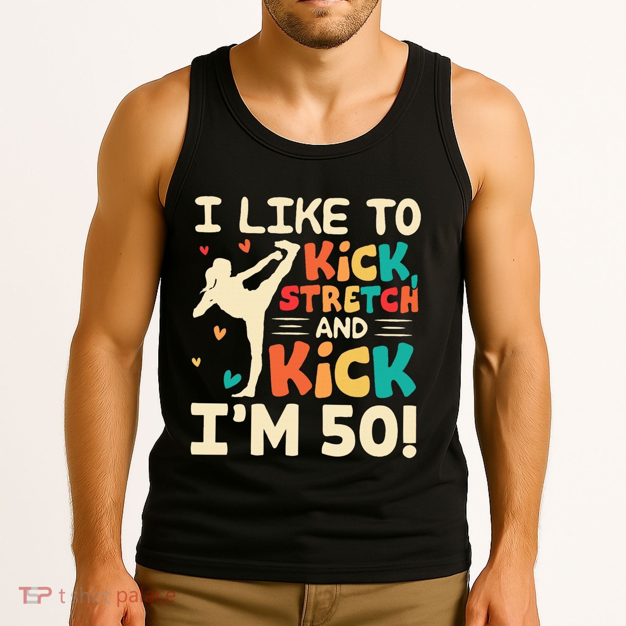 I Like To Kick Stretch And Kick IM 50 50th Birthday Tank Top