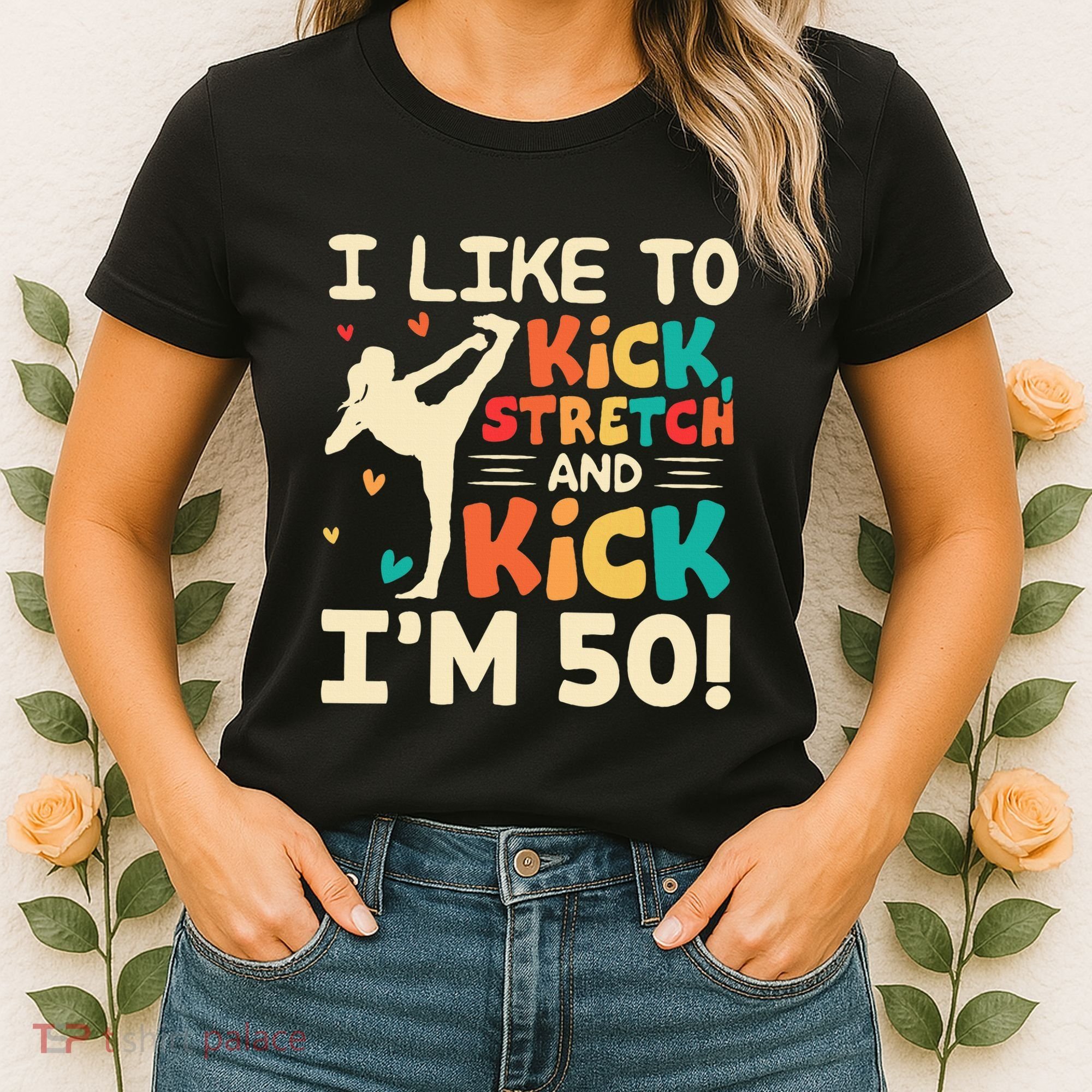 I Like To Kick Stretch And Kick IM 50 50th Birthday Women's T-Shirt