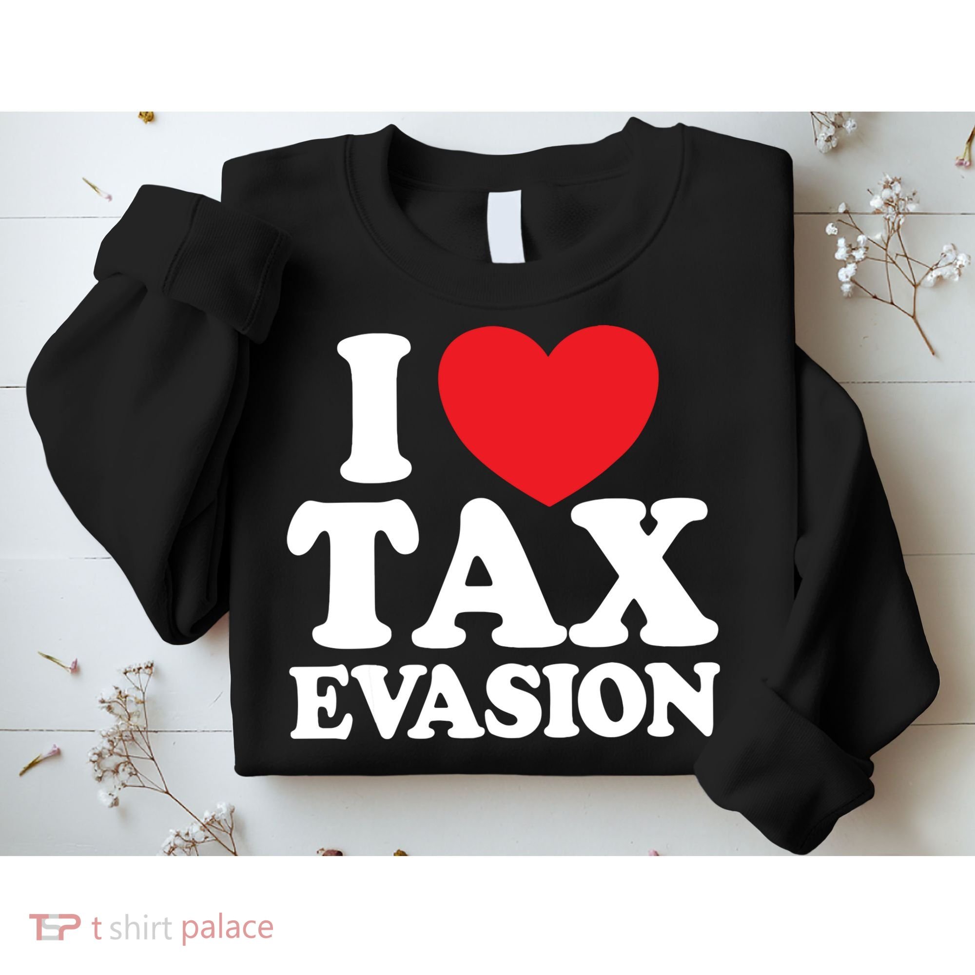 I Love Tax Evasion Funny Commit Tax Fraud I Love Tax Evasion Sweatshirt