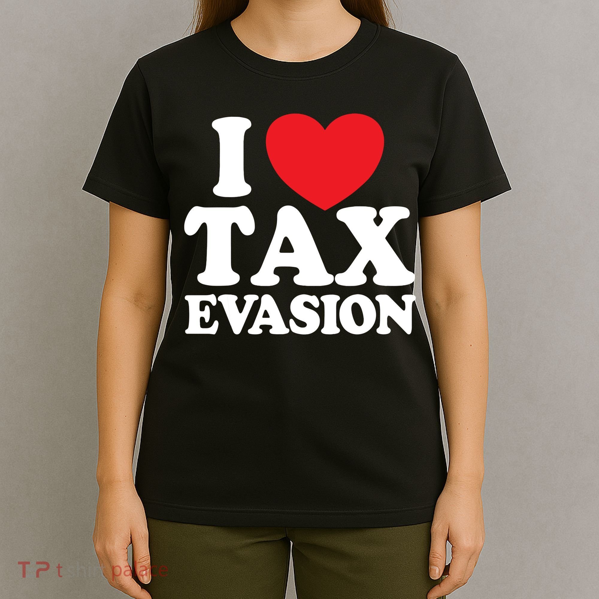 I Love Tax Evasion Funny Commit Tax Fraud I Love Tax Evasion T-Shirt