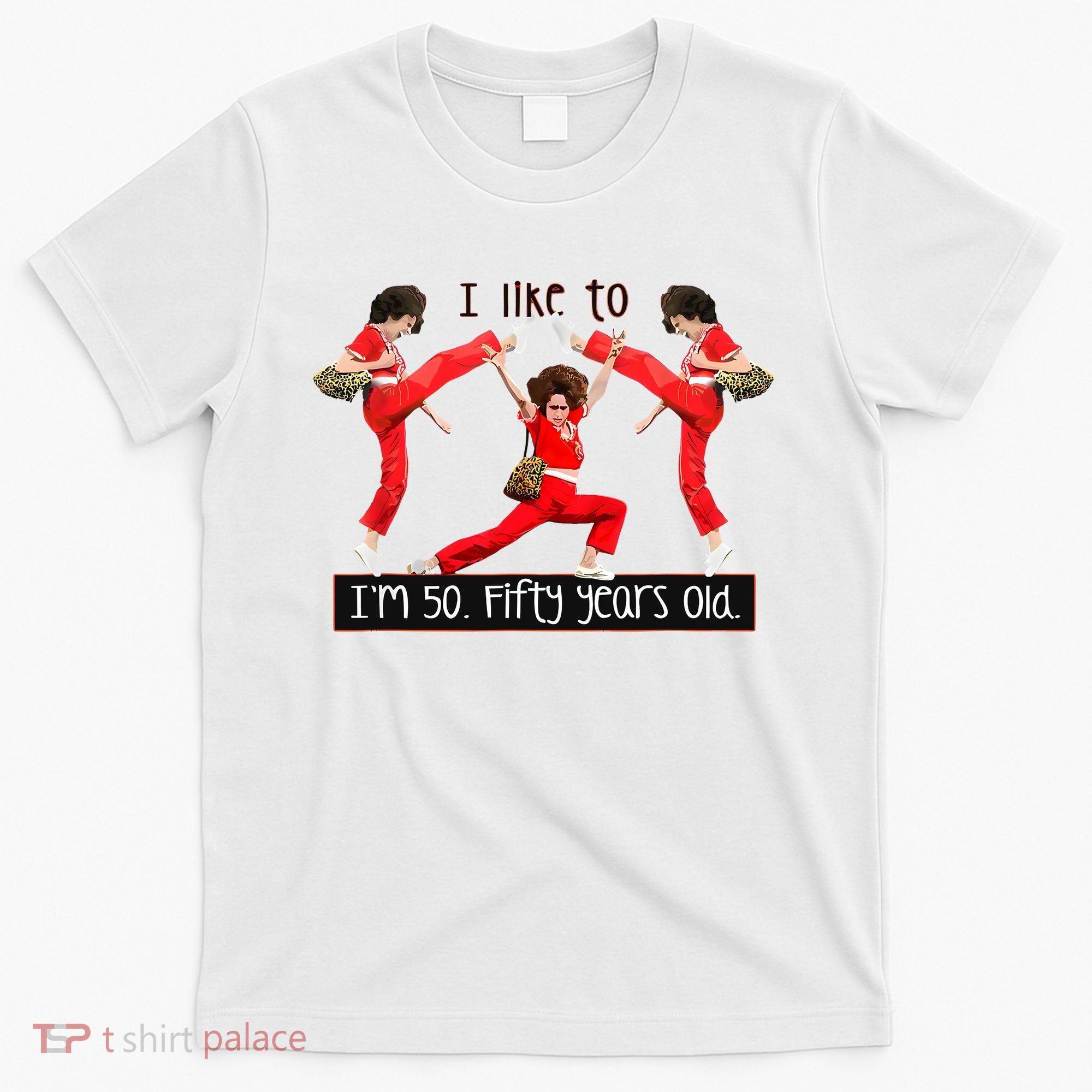 I Like To Kick Stretch And Kick IM 50 Fifty Years Old T-Shirt