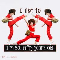 I Like To Kick Stretch And Kick IM 50 Fifty Years Old T-Shirt thumb 7