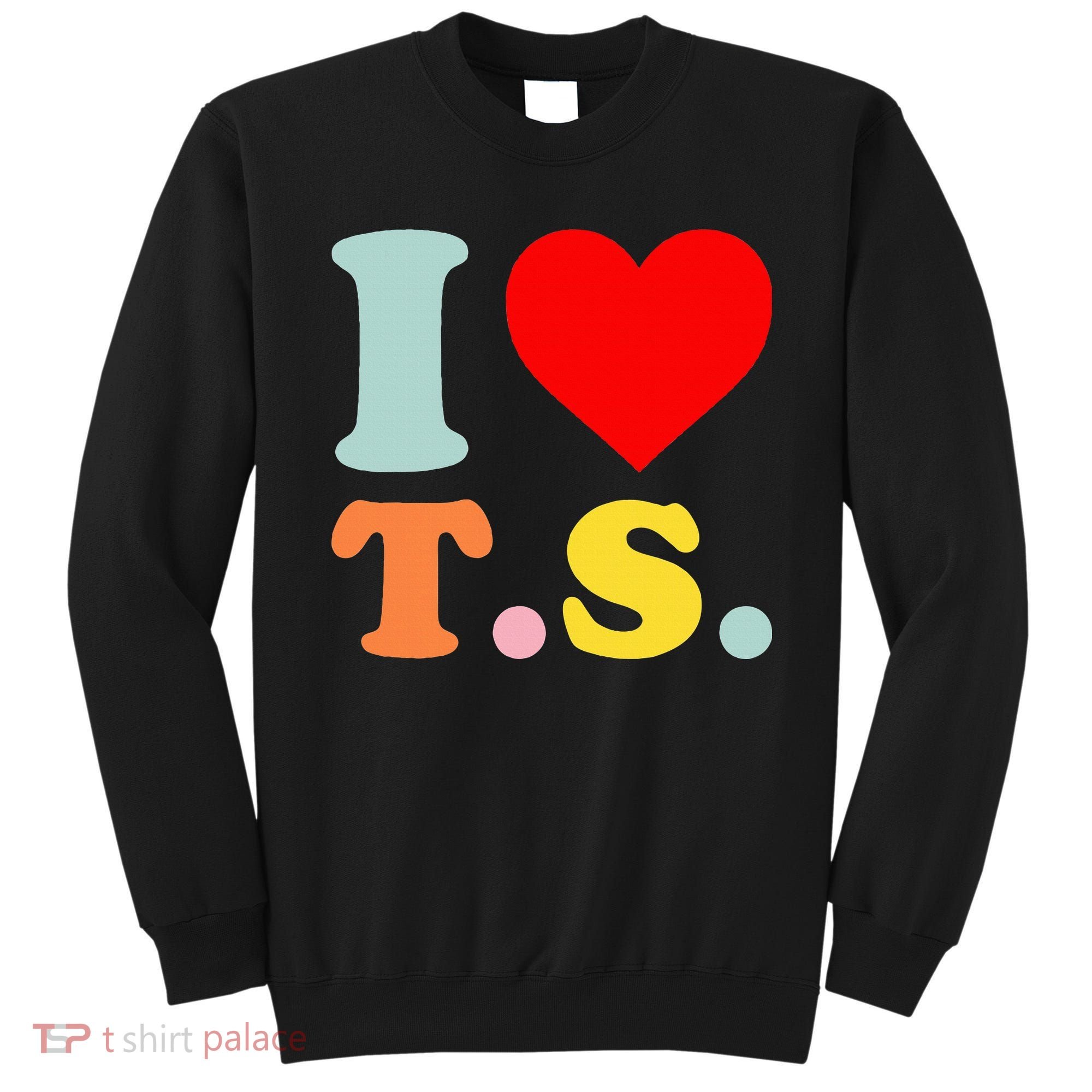 I Love T.S I Heart T.S Funny Sweatshirt
