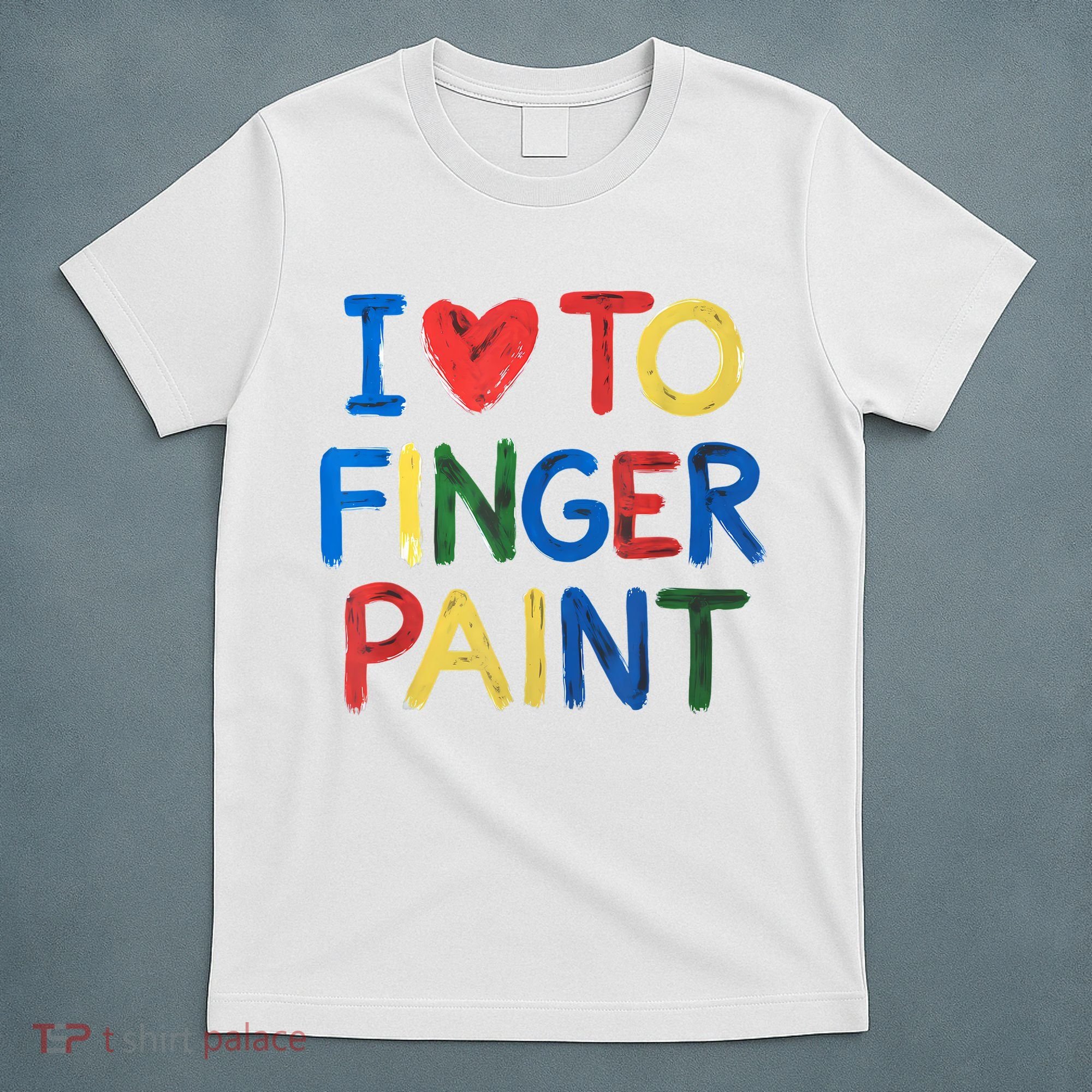 I Love To Finger Paint IM Paint T-Shirt
