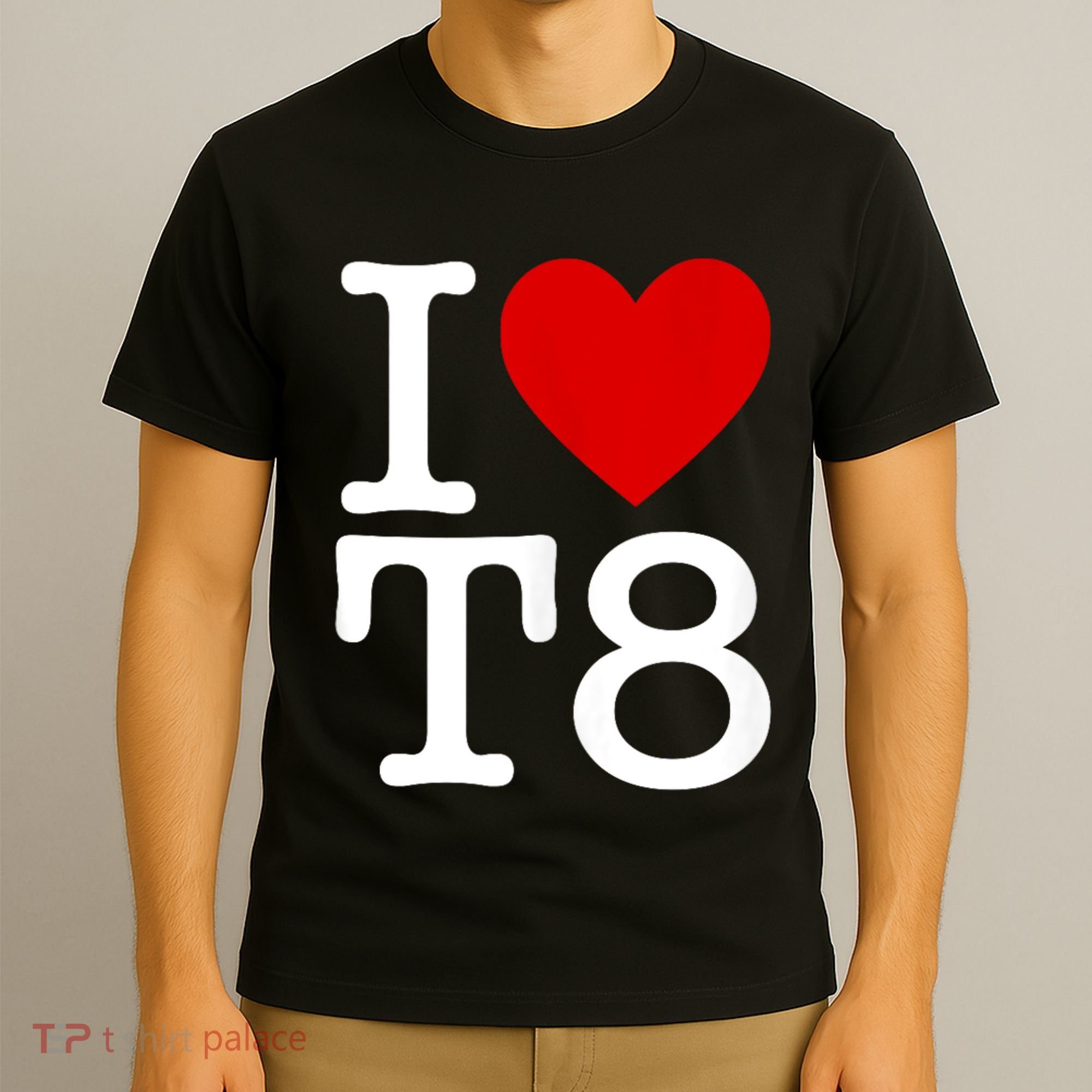 I Love T8 I Heart T8 I Love Heart T8 T-Shirt