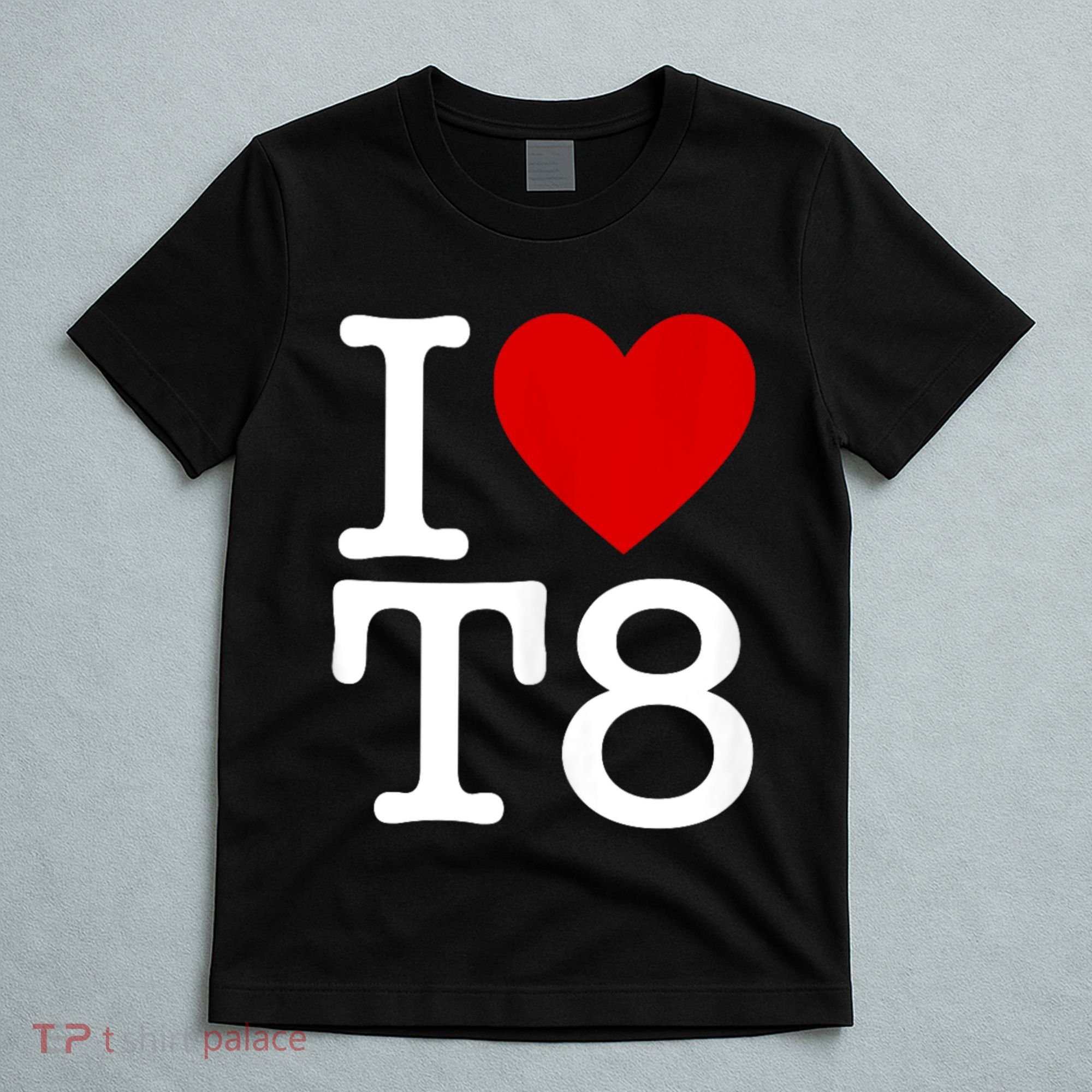 I Love T8 I Heart T8 I Love Heart T8 T-Shirt