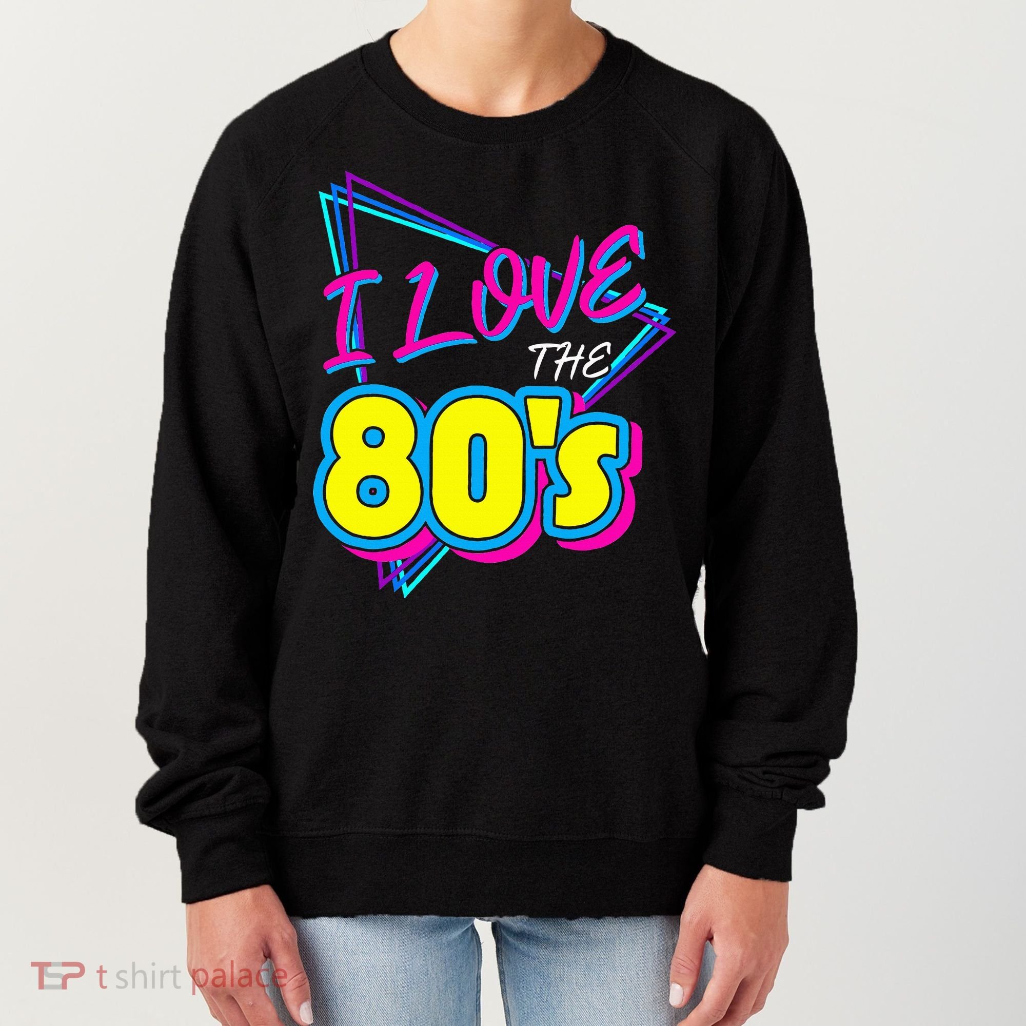 I Love The 80S I Love The 80s Women's Sweatshirt