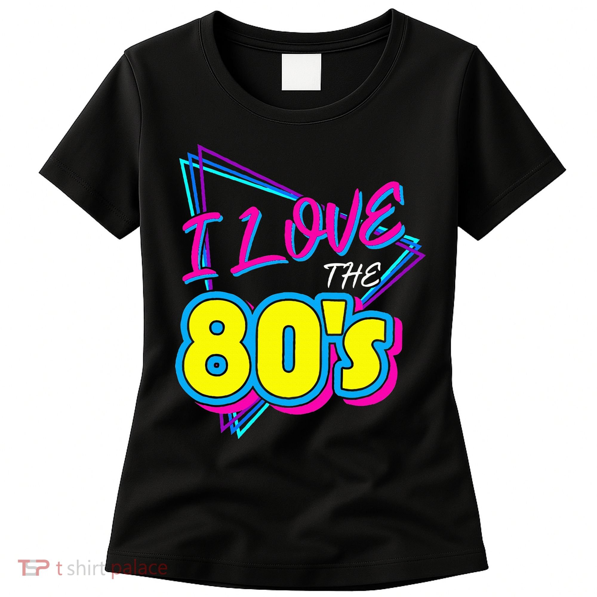 I Love The 80S I Love The 80s Women's T-Shirt