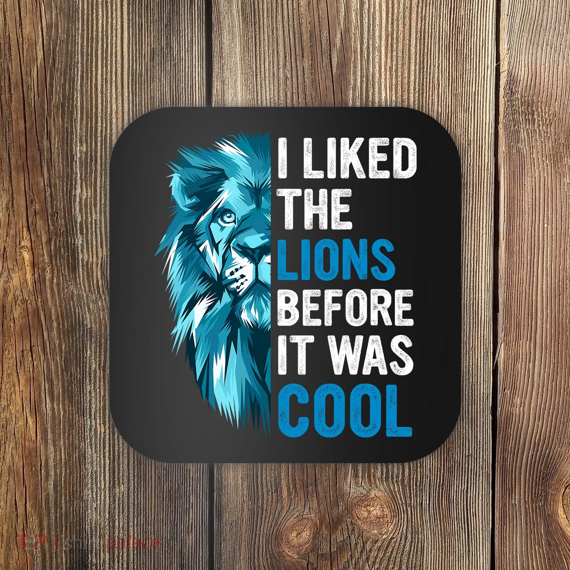 I Liked The Lions Before It Was Cool Trending Coaster