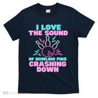 I Love The Sound Of Bowling Pins Crashing Down Funny Ten Pin T-Shirt thumb 0
