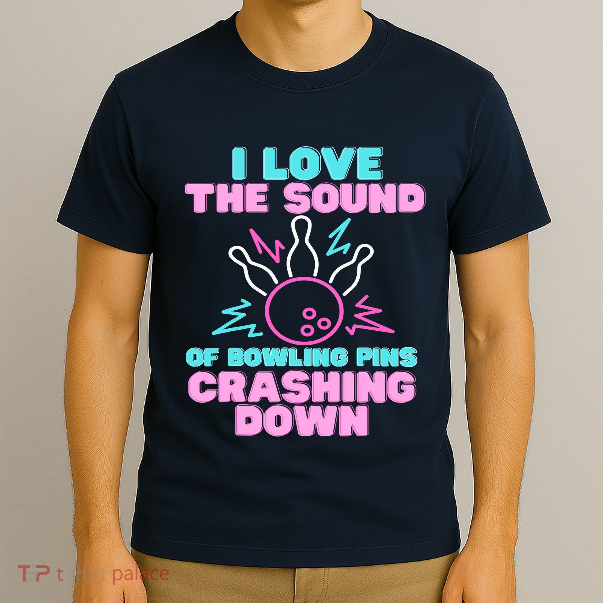 I Love The Sound Of Bowling Pins Crashing Down Funny Ten Pin T-Shirt