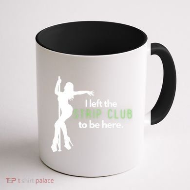 I Left The Strip Club To Be Here Coffee Mug back