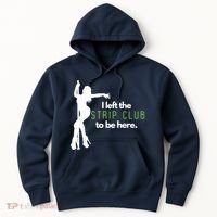 I Left The Strip Club To Be Here Hoodie thumb 0