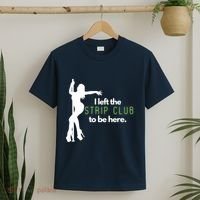 I Left The Strip Club To Be Here T-Shirt thumb 2