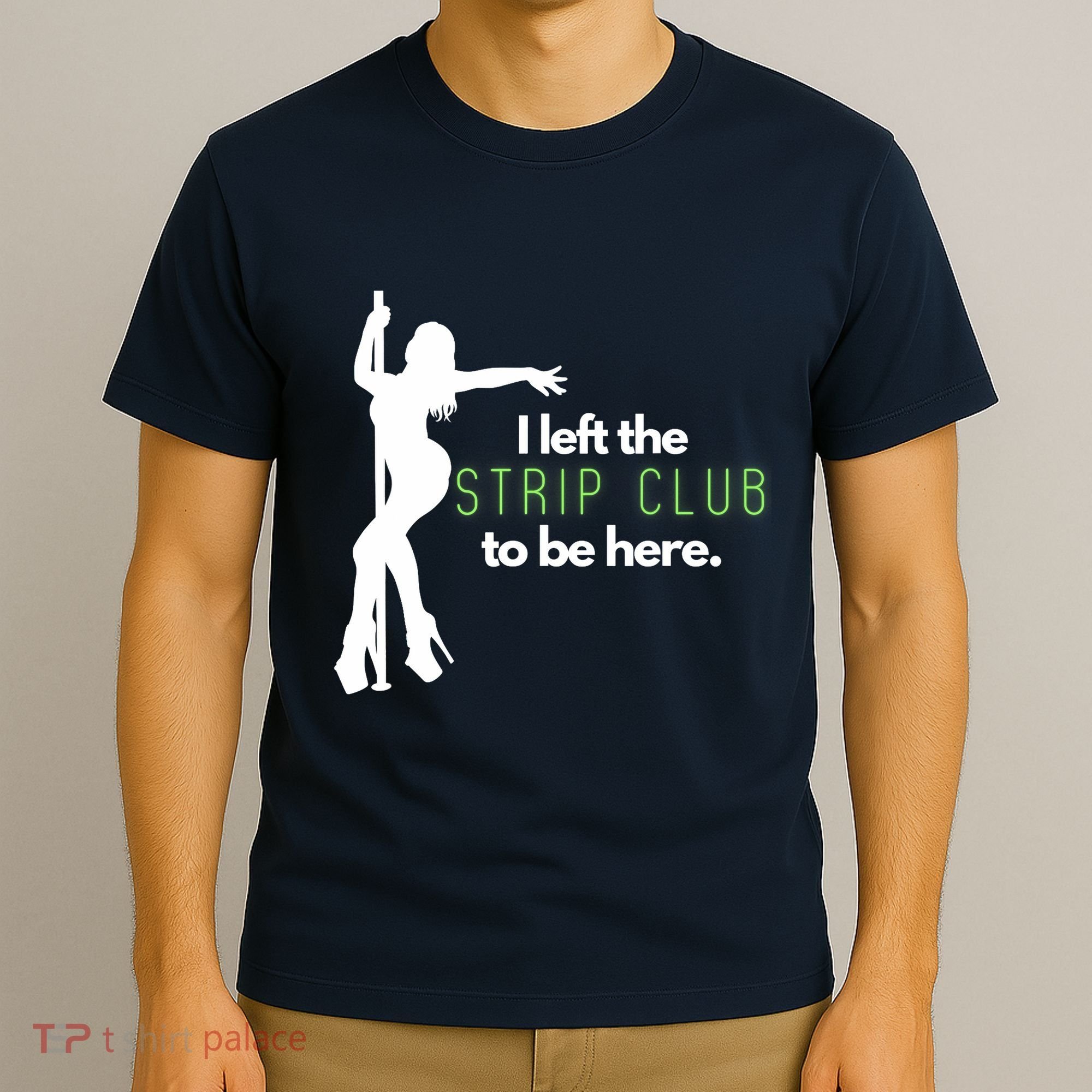 I Left The Strip Club To Be Here T-Shirt