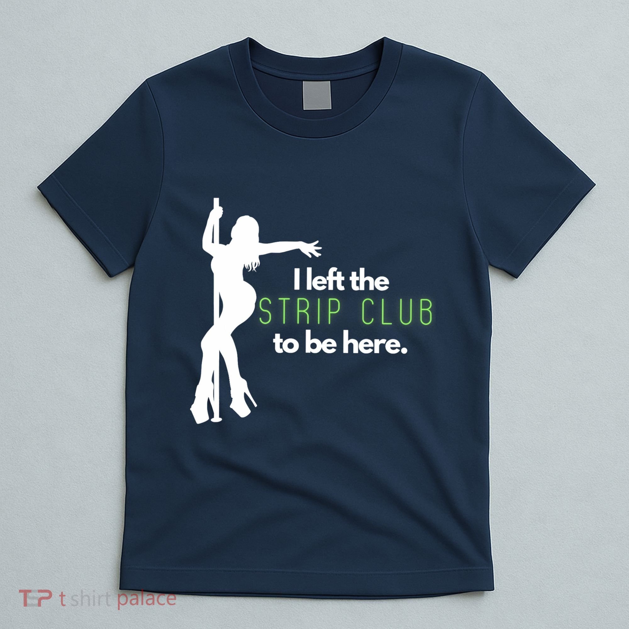 I Left The Strip Club To Be Here T-Shirt