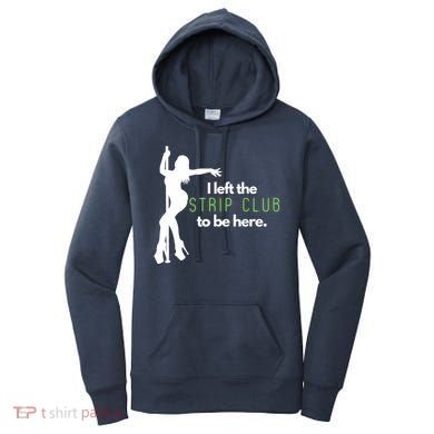 I Left The Strip Club To Be Here Women's Hoodie