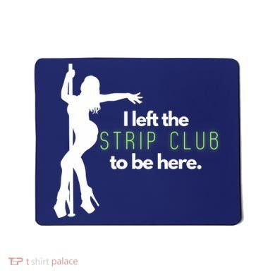 I Left The Strip Club To Be Here Mousepad