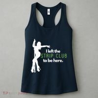 I Left The Strip Club To Be Here Women's Tank Top thumb 3