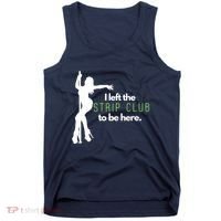 I Left The Strip Club To Be Here Tank Top thumb 0