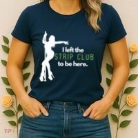 I Left The Strip Club To Be Here Women's T-Shirt thumb 2