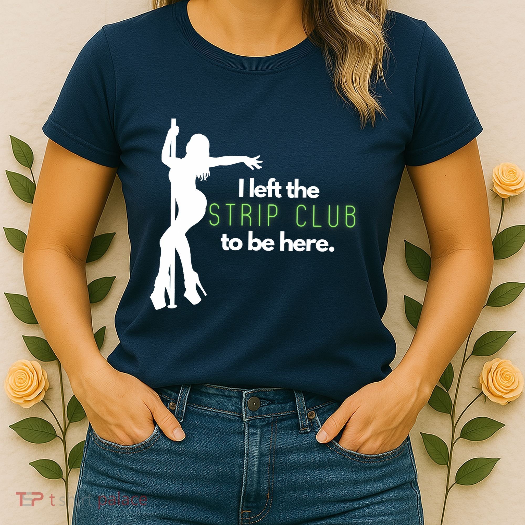 I Left The Strip Club To Be Here Women's T-Shirt