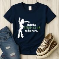 I Left The Strip Club To Be Here Women's T-Shirt thumb 3
