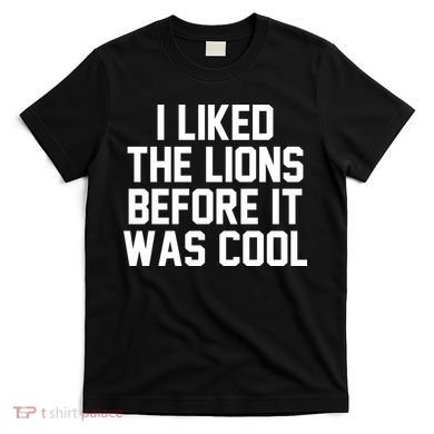 I Liked The Lion Before It Was Cool Funny T-Shirt