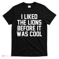 I Liked The Lion Before It Was Cool Funny T-Shirt thumb 0