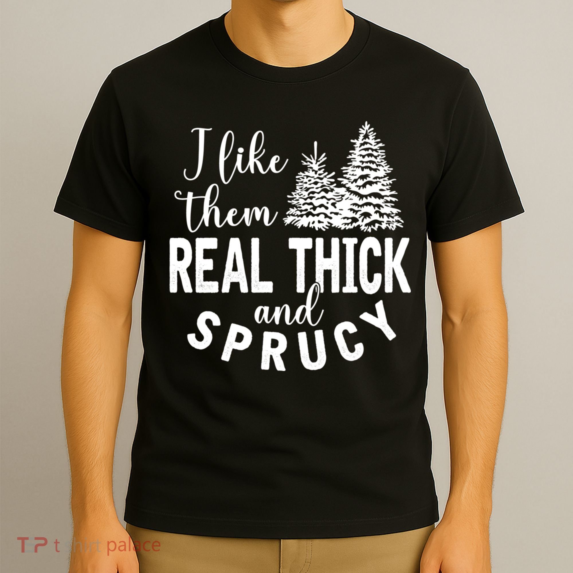 I Like Them Real Thick And Sprucy Christmas Trees Funny Xmas T-Shirt