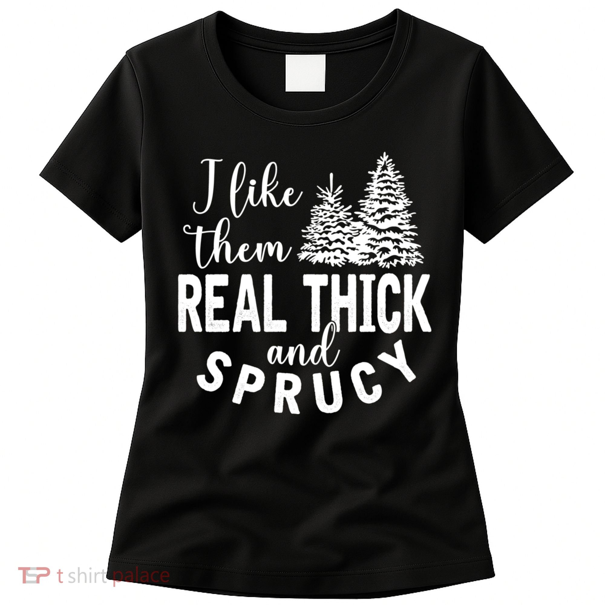 I Like Them Real Thick And Sprucy Christmas Trees Funny Xmas Women's T-Shirt