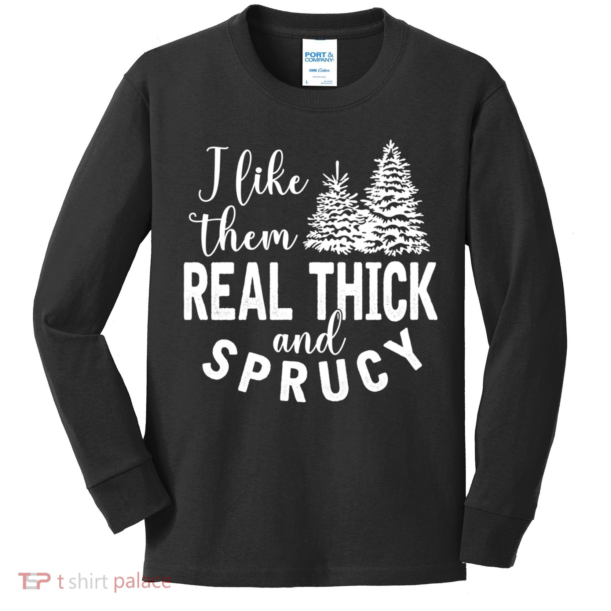 I Like Them Real Thick And Sprucy Christmas Trees Funny Xmas Kids Long Sleeve Shirt