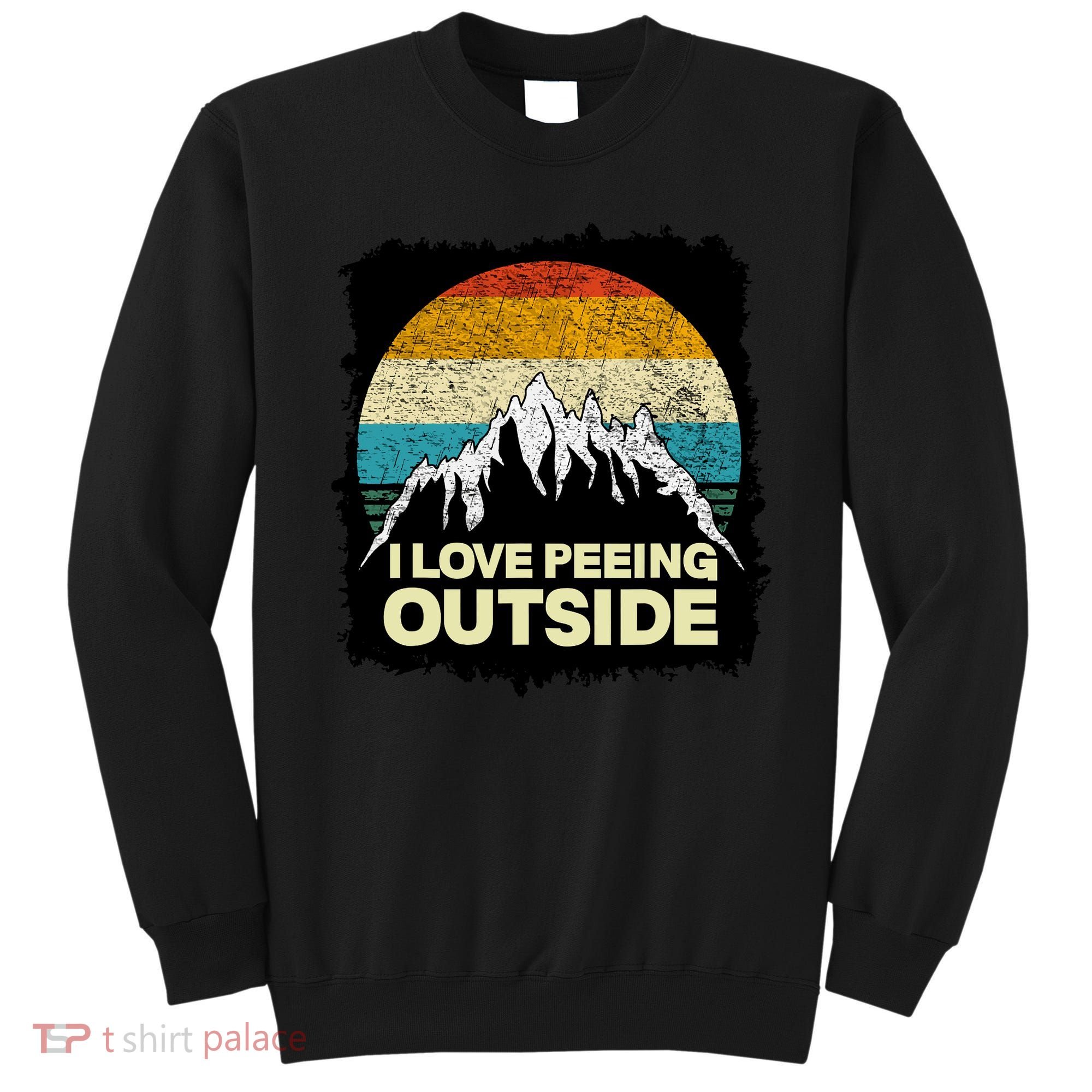 I Love To Pee Outside Funny Outdoor Man Camping Sweatshirt