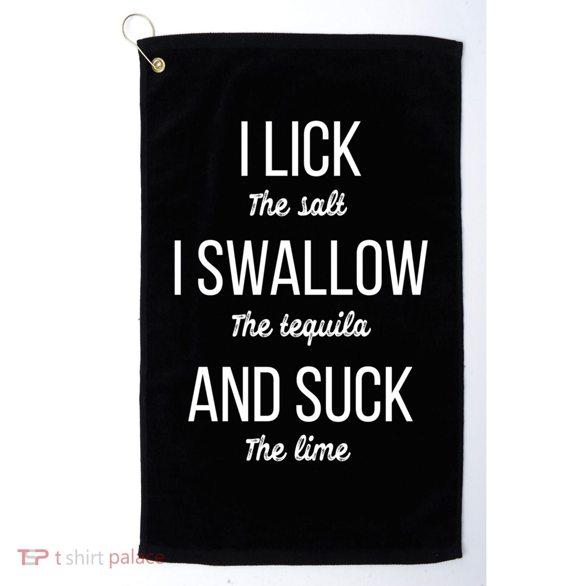 I Lick The Salt I Swallow The Tequila And Suck The Lime Gift Golf Towel