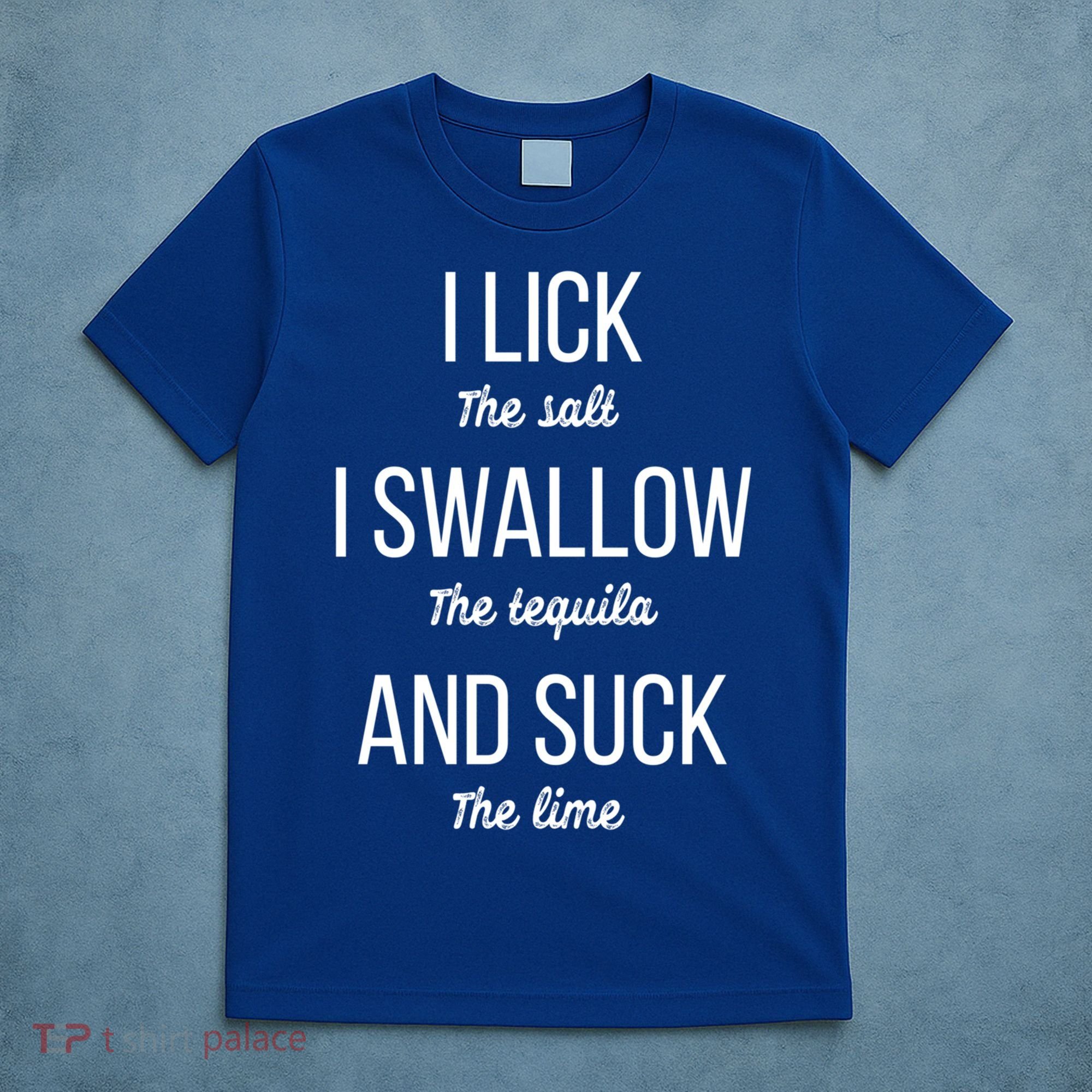 I Lick The Salt I Swallow The Tequila And Suck The Lime Gift T-Shirt