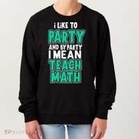I Like To Party And By Part I Mean Teach Math Women's Sweatshirt thumb 0