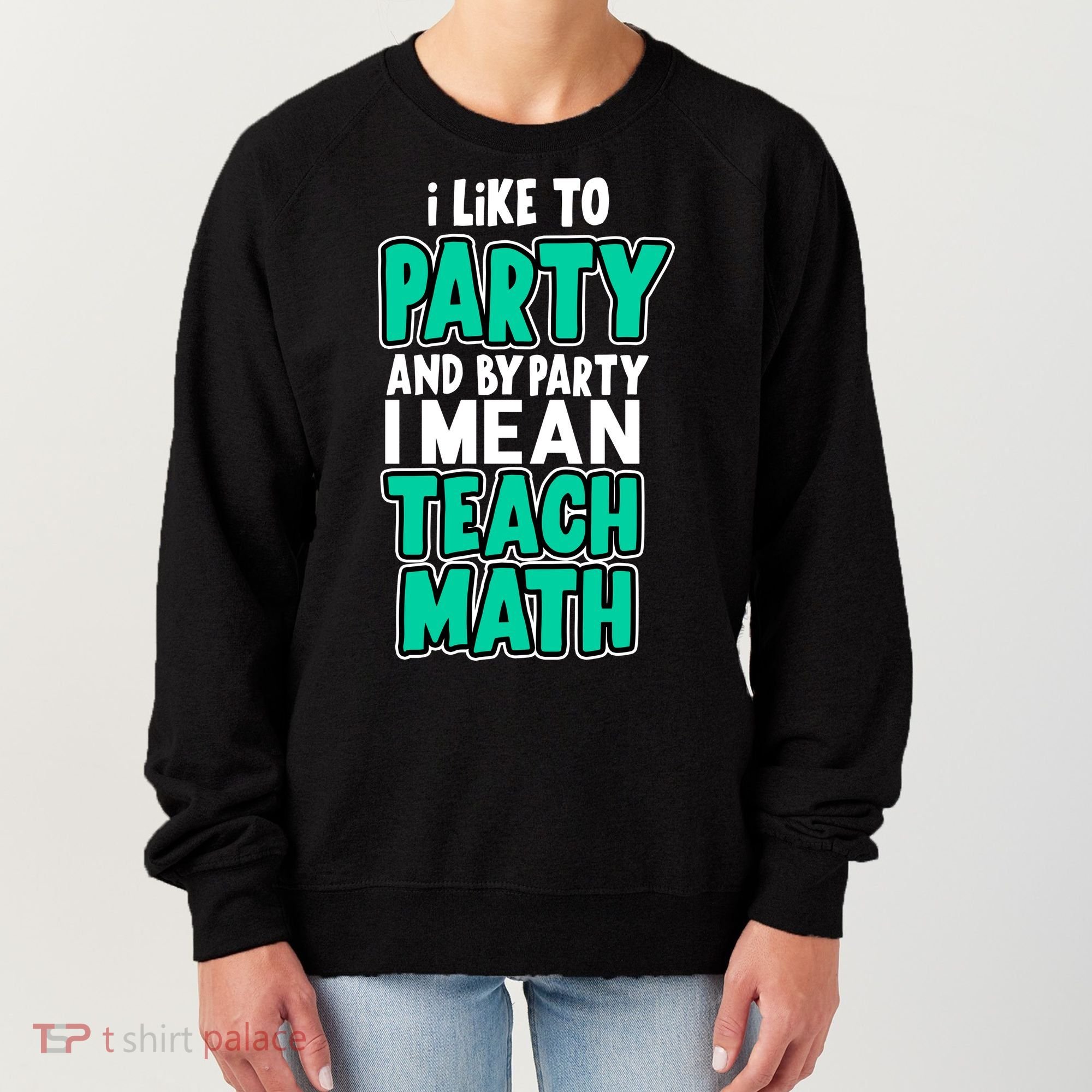 I Like To Party And By Part I Mean Teach Math Women's Sweatshirt
